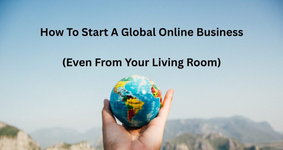 hand holding a small globe with the title: how to start a global online business