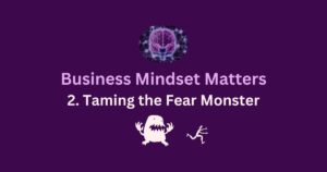 A title page saying "Business Minset Matters: 2 Taming the Fear Monster, showing a cartoon monster chasing a cartoon man on a purple background